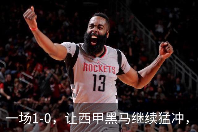 一场1-0，让西甲黑马继续猛冲，6轮5胜，积分赶上皇马，超过马竞